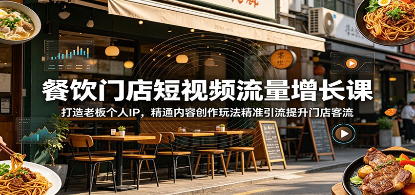 餐饮门店短视频流量增长课:打造老板个人IP,精通内容创作玩法精准引流提升门店客流-好运多多
