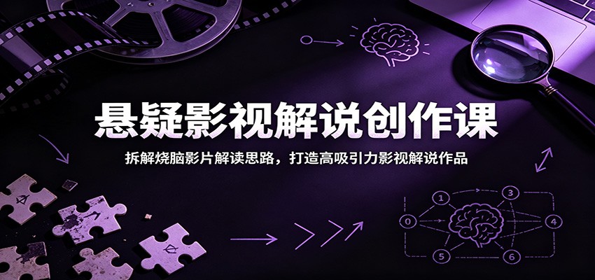 悬疑影视解说创作课:拆解烧脑影片解读思路,打造高吸引力影视解说作品-好运多多