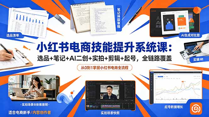 小红书电商技能提升系统课:选品+笔记+AI二创+实拍+剪辑+起号,全链路覆盖-好运多多