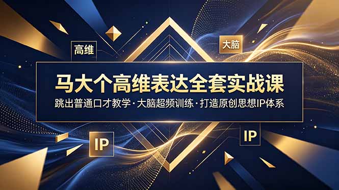 马大个高维表达全套实战课，跳出普通口才教学，大脑超频训练打造原创思想IP体系-好运多多
