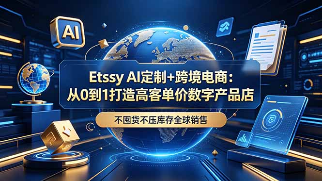 Etsy AI定制+跨境电商：从0到1打造高客单价数字产品店，不囤货不压库存全球销售-好运多多