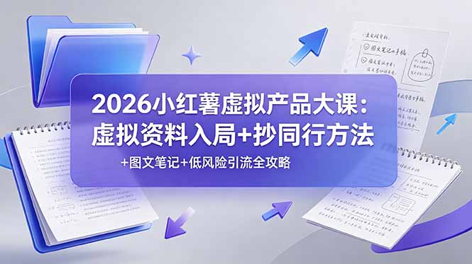 2026小红薯虚拟产品大课：虚拟资料入局+抄同行方法+图文笔记+低风险引流全攻略-好运多多