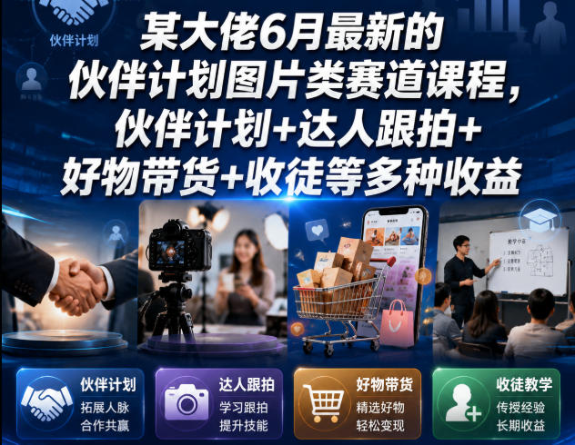 某大佬6月最新的伙伴计划图片类赛道课程，伙伴计划+达人跟拍+好物带货+收徒等多种收益-好运多多