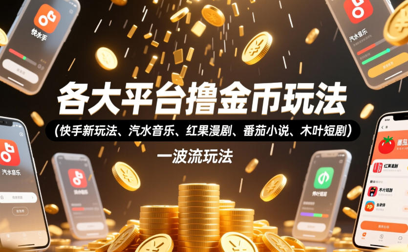 各大平台撸金币玩法(快手新玩法、汽水音乐、红果漫剧、番茄小说、木叶短剧)，一波流玩法(收费398元的教程)-好运多多
