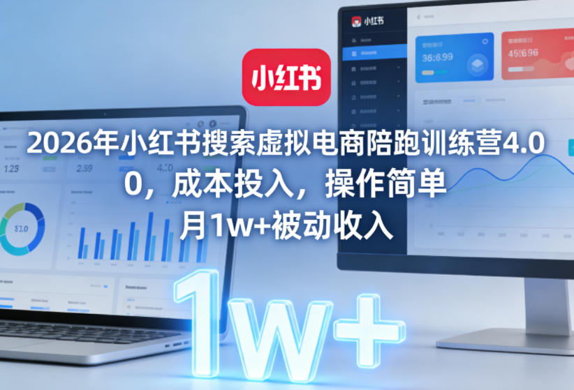 2026年小红书搜索虚拟电商陪跑训练营4.0，0成本投入，操作简单，月1w+被动收入(更新0628)-好运多多